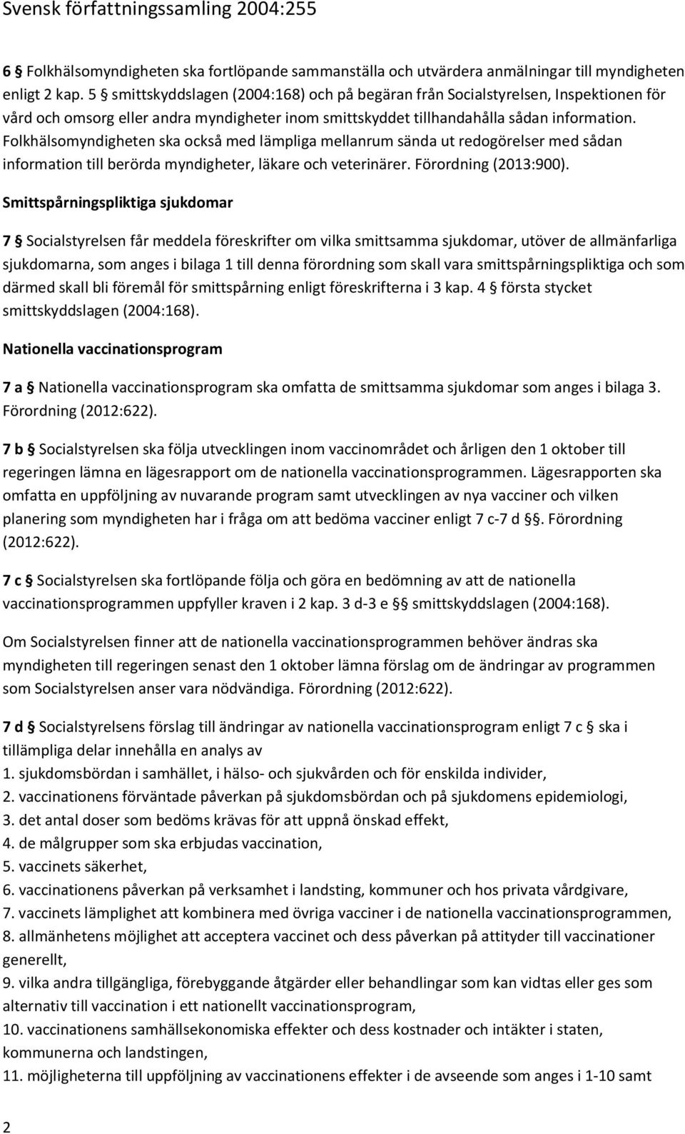 Folkhälsomyndigheten ska också med lämpliga mellanrum sända ut redogörelser med sådan information till berörda myndigheter, läkare och veterinärer. Förordning (2013:900).