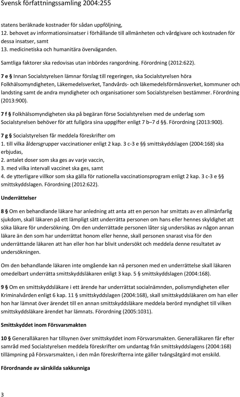 7 e Innan Socialstyrelsen lämnar förslag till regeringen, ska Socialstyrelsen höra Folkhälsomyndigheten, Läkemedelsverket, Tandvårds- och läkemedelsförmånsverket, kommuner och landsting samt de andra