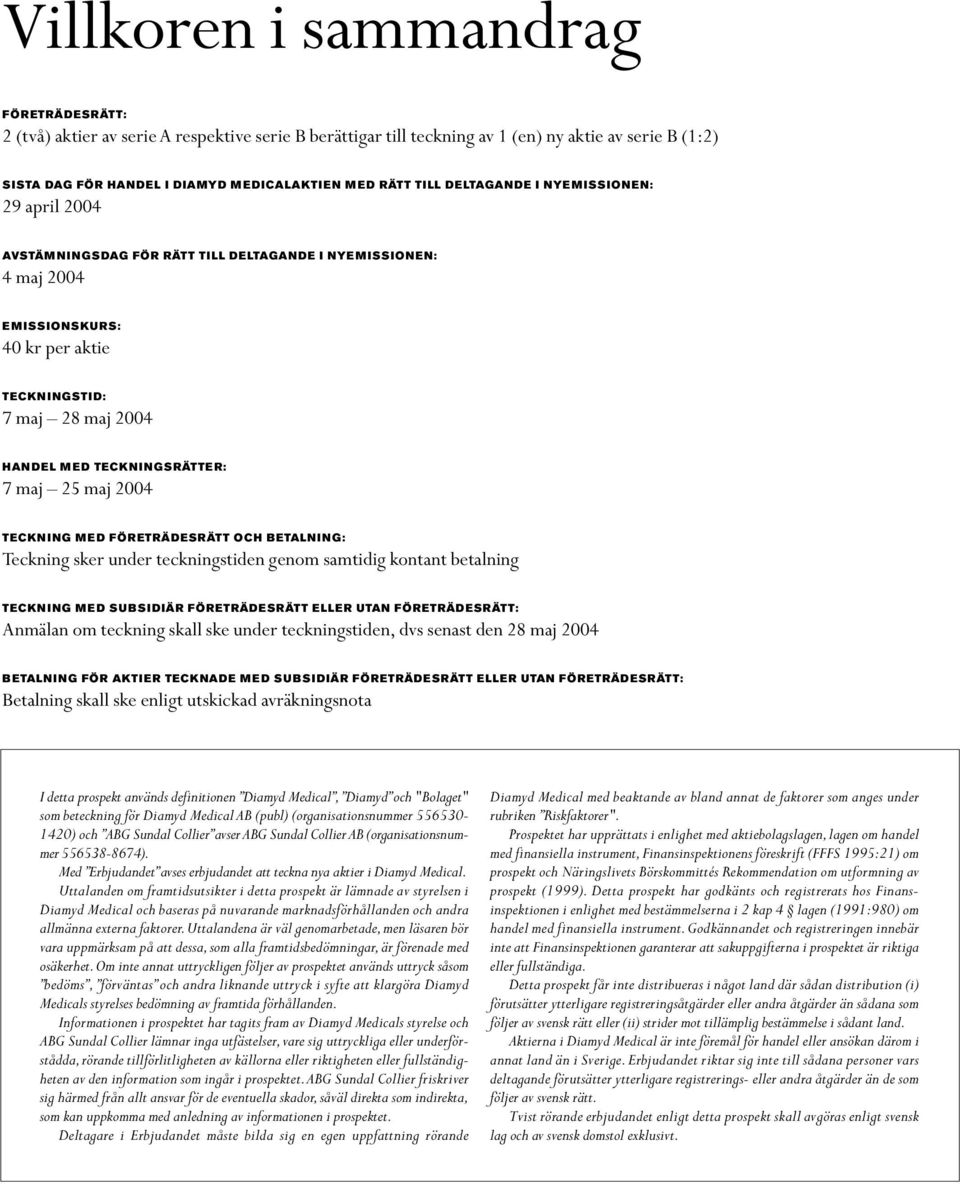 TECKNINGSRÄTTER: 7 maj 25 maj 2004 TECKNING MED FÖRETRÄDESRÄTT OCH BETALNING: Teckning sker under teckningstiden genom samtidig kontant betalning TECKNING MED SUBSIDIÄR FÖRETRÄDESRÄTT ELLER UTAN