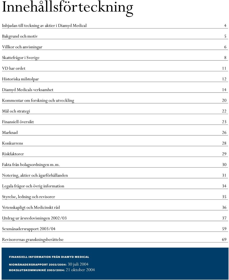 Notering, aktier och ägarförhållanden 31 Legala frågor och övrig information 34 Styrelse, ledning och revisorer 35 Vetenskapligt och Medicinskt råd 36 Utdrag ur årsredovisningen 2002/03 37