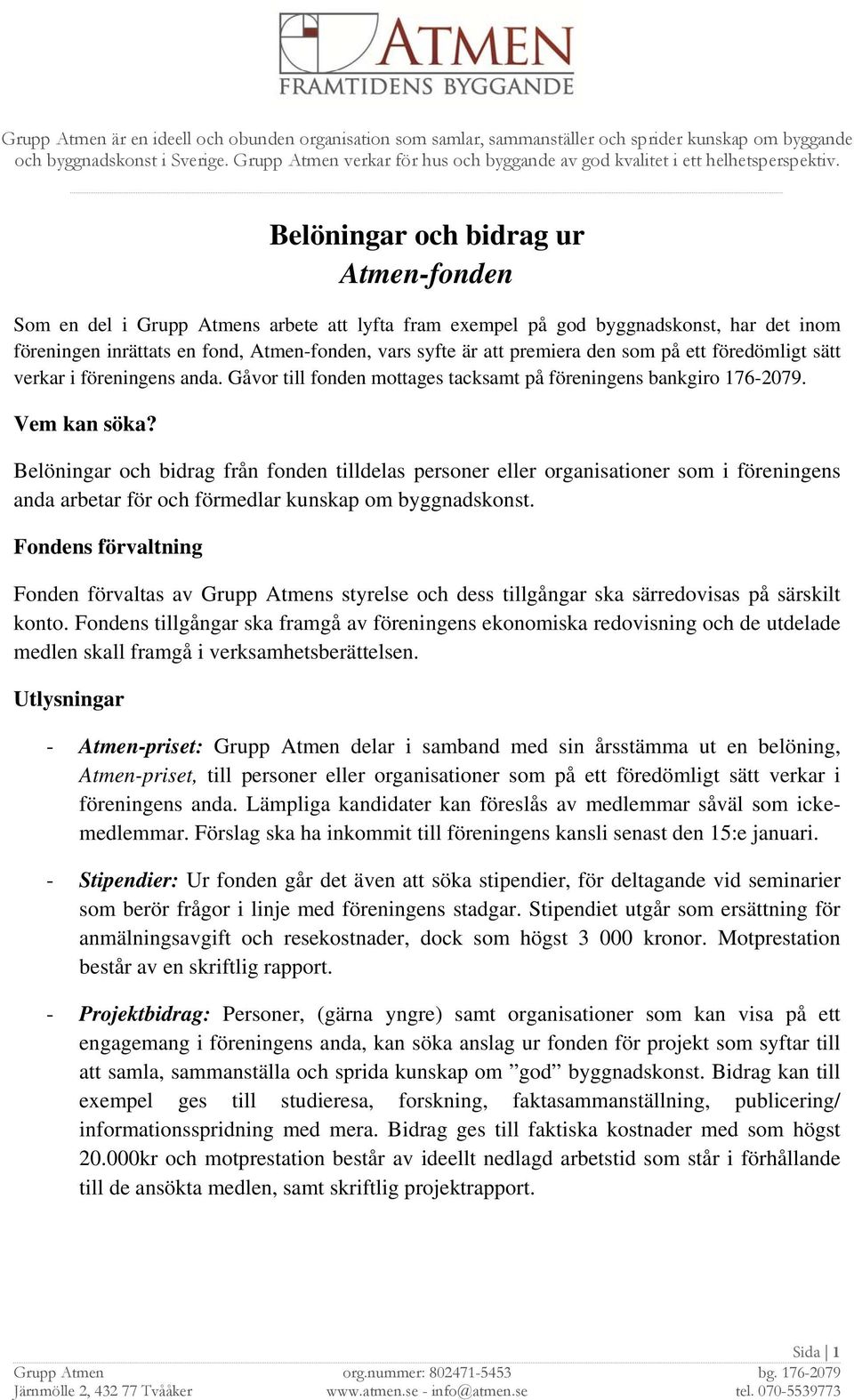 Belöningar och bidrag ur Atmen-fonden Som en del i Grupp Atmens arbete att lyfta fram exempel på god byggnadskonst, har det inom föreningen inrättats en fond, Atmen-fonden, vars syfte är att premiera