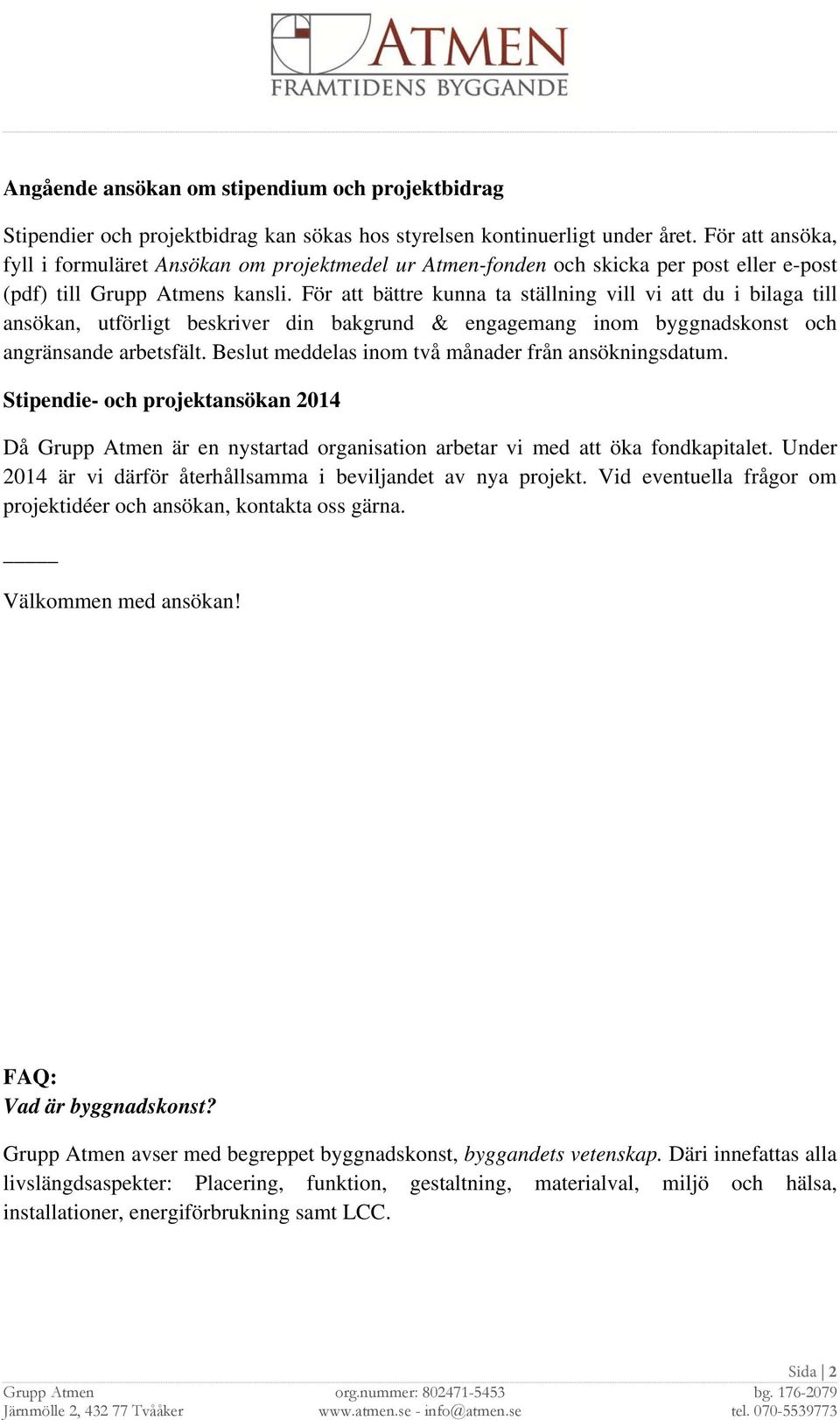 För att bättre kunna ta ställning vill vi att du i bilaga till ansökan, utförligt beskriver din bakgrund & engagemang inom byggnadskonst och angränsande arbetsfält.