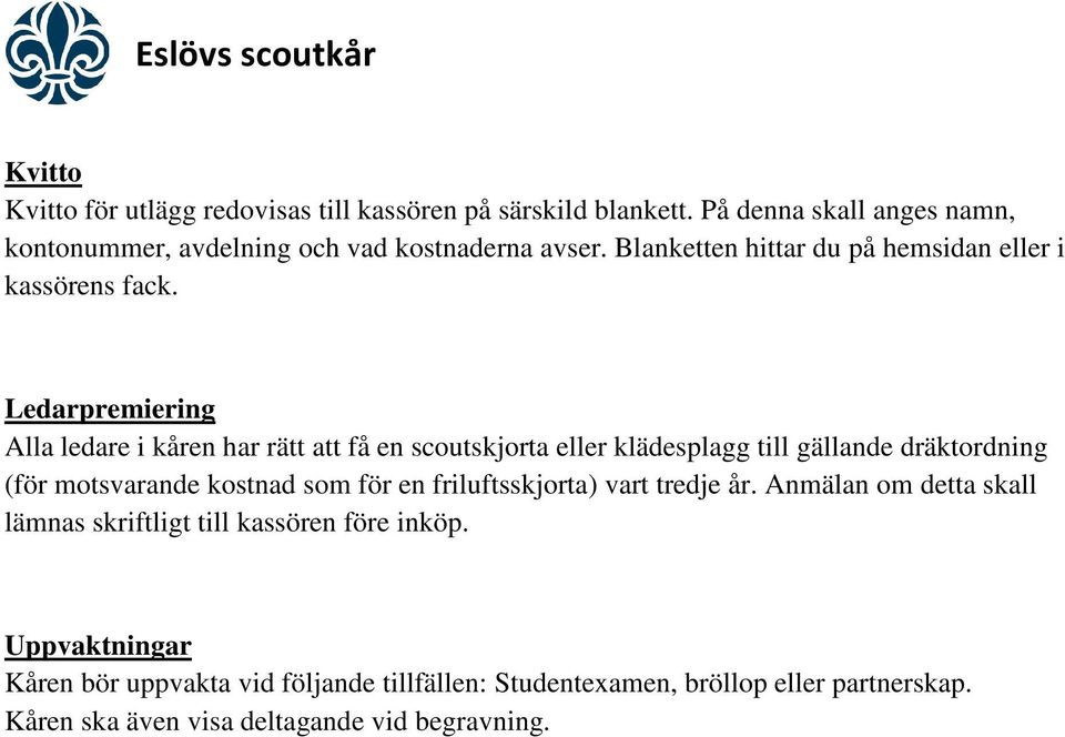 Ledarpremiering Alla ledare i kåren har rätt att få en scoutskjorta eller klädesplagg till gällande dräktordning (för motsvarande kostnad som för en