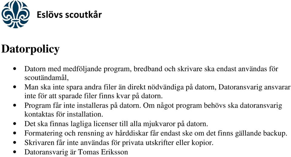 Om något program behövs ska datoransvarig kontaktas för installation. Det ska finnas lagliga licenser till alla mjukvaror på datorn.