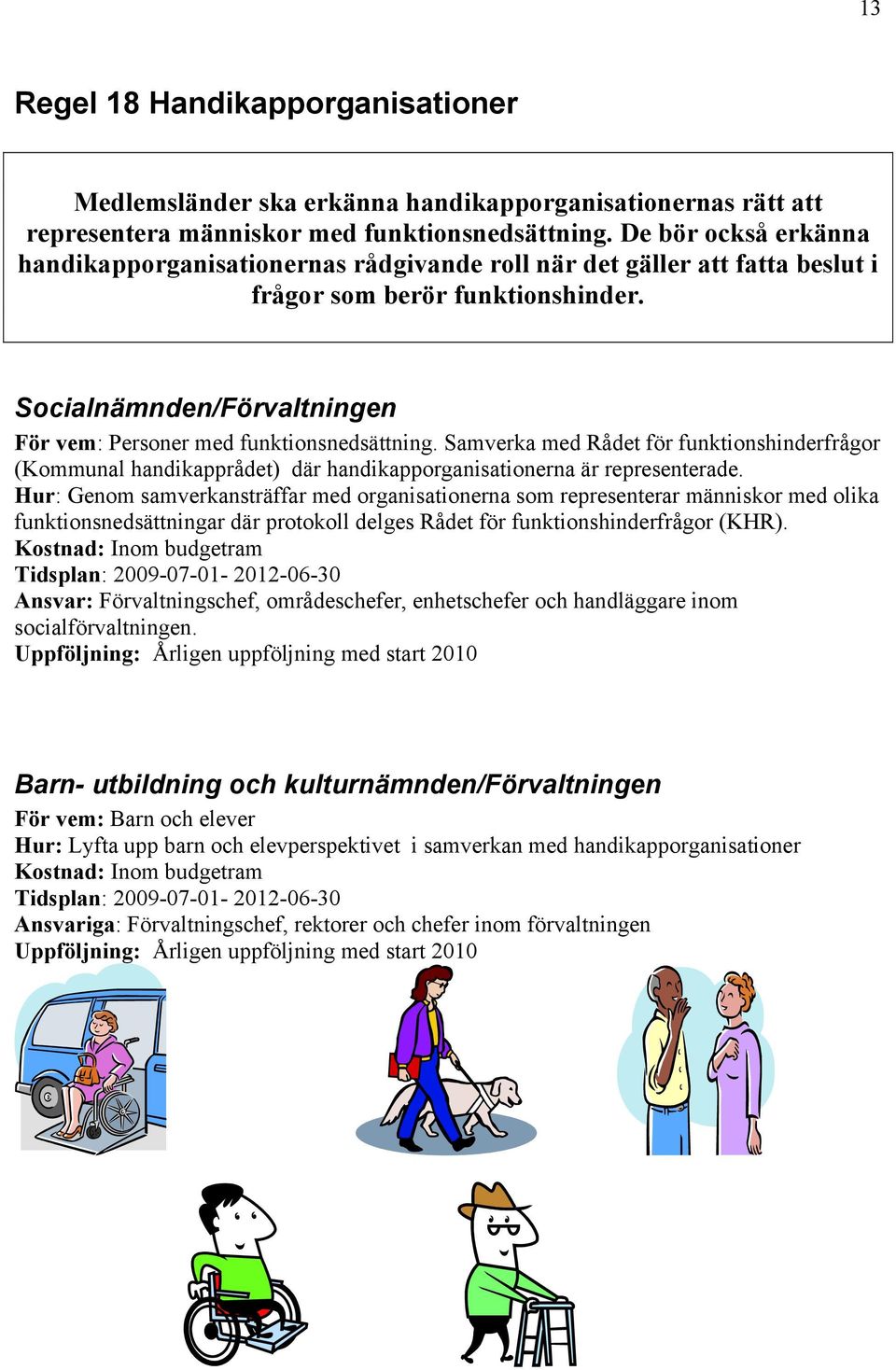 Socialnämnden/Förvaltningen För vem: Personer med funktionsnedsättning. Samverka med Rådet för funktionshinderfrågor (Kommunal handikapprådet) där handikapporganisationerna är representerade.