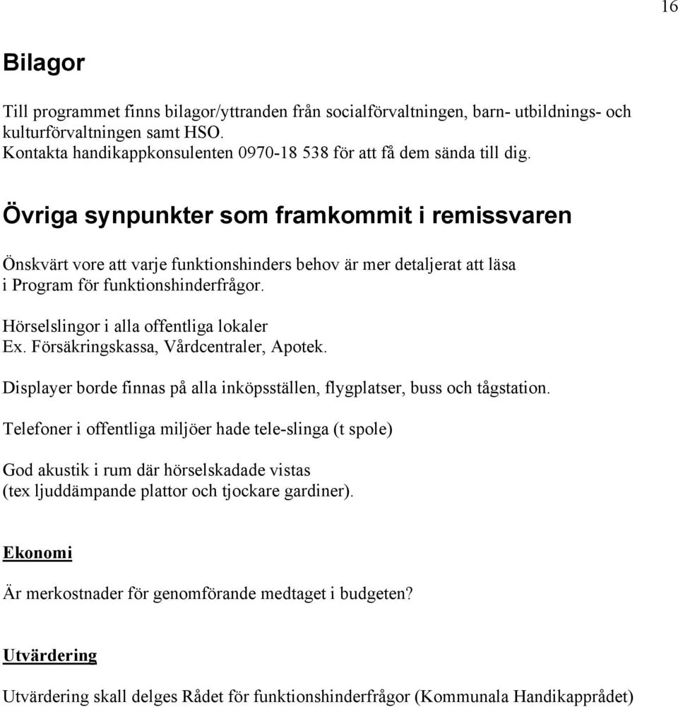 Övriga synpunkter som framkommit i remissvaren Önskvärt vore att varje funktionshinders behov är mer detaljerat att läsa i Program för funktionshinderfrågor.