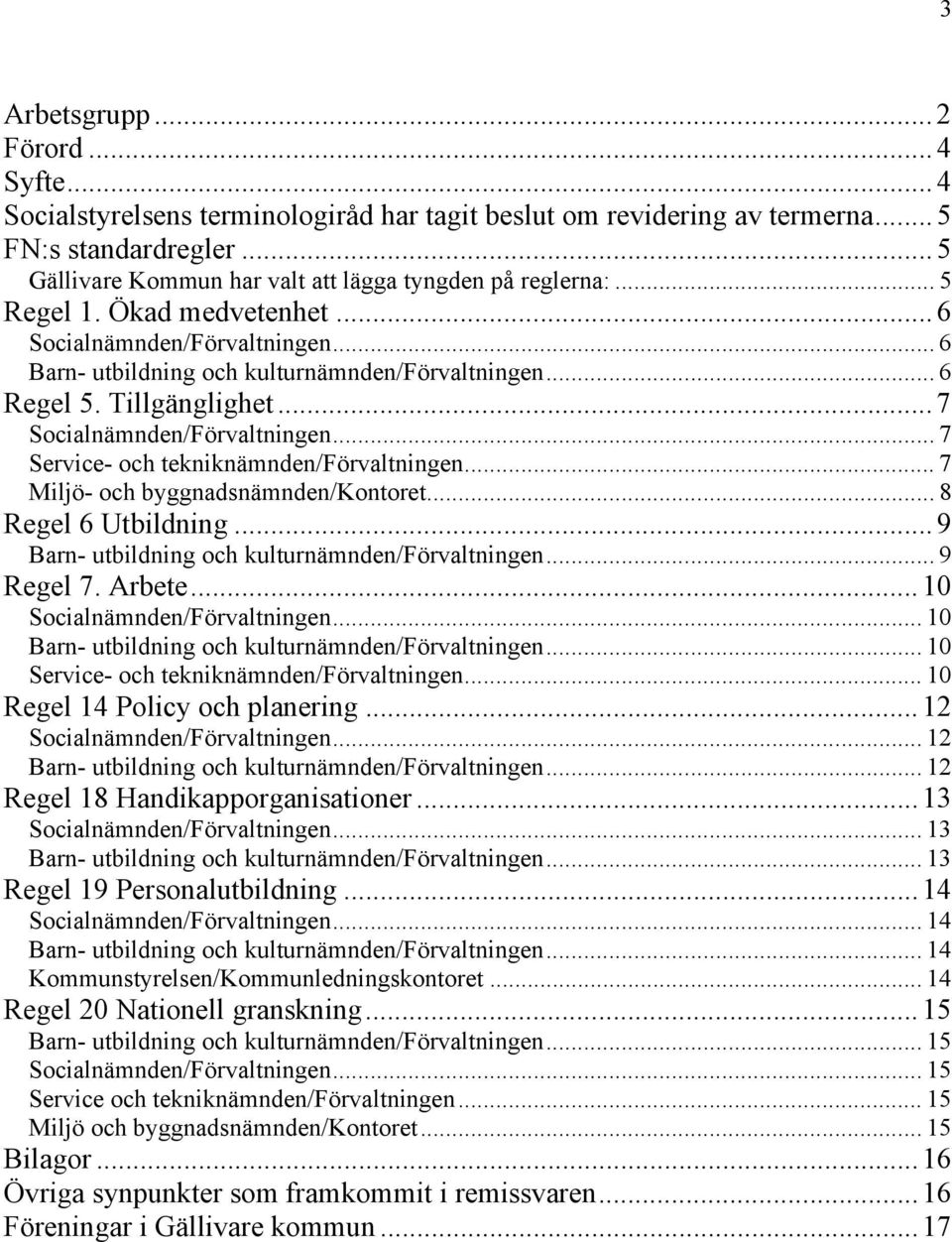 .. 7 Service- och tekniknämnden/förvaltningen... 7 Miljö- och byggnadsnämnden/kontoret... 8 Regel 6 Utbildning... 9 Barn- utbildning och kulturnämnden/förvaltningen... 9 Regel 7. Arbete.