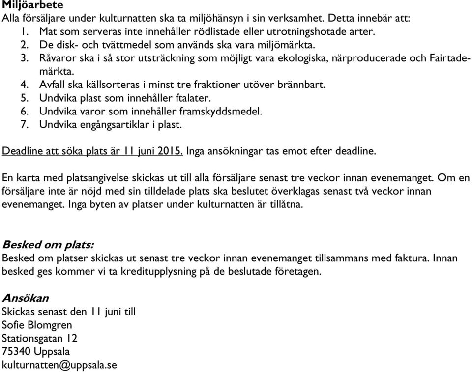 Avfall ska källsorteras i minst tre fraktioner utöver brännbart. 5. Undvika plast som innehåller ftalater. 6. Undvika varor som innehåller framskyddsmedel. 7. Undvika engångsartiklar i plast.