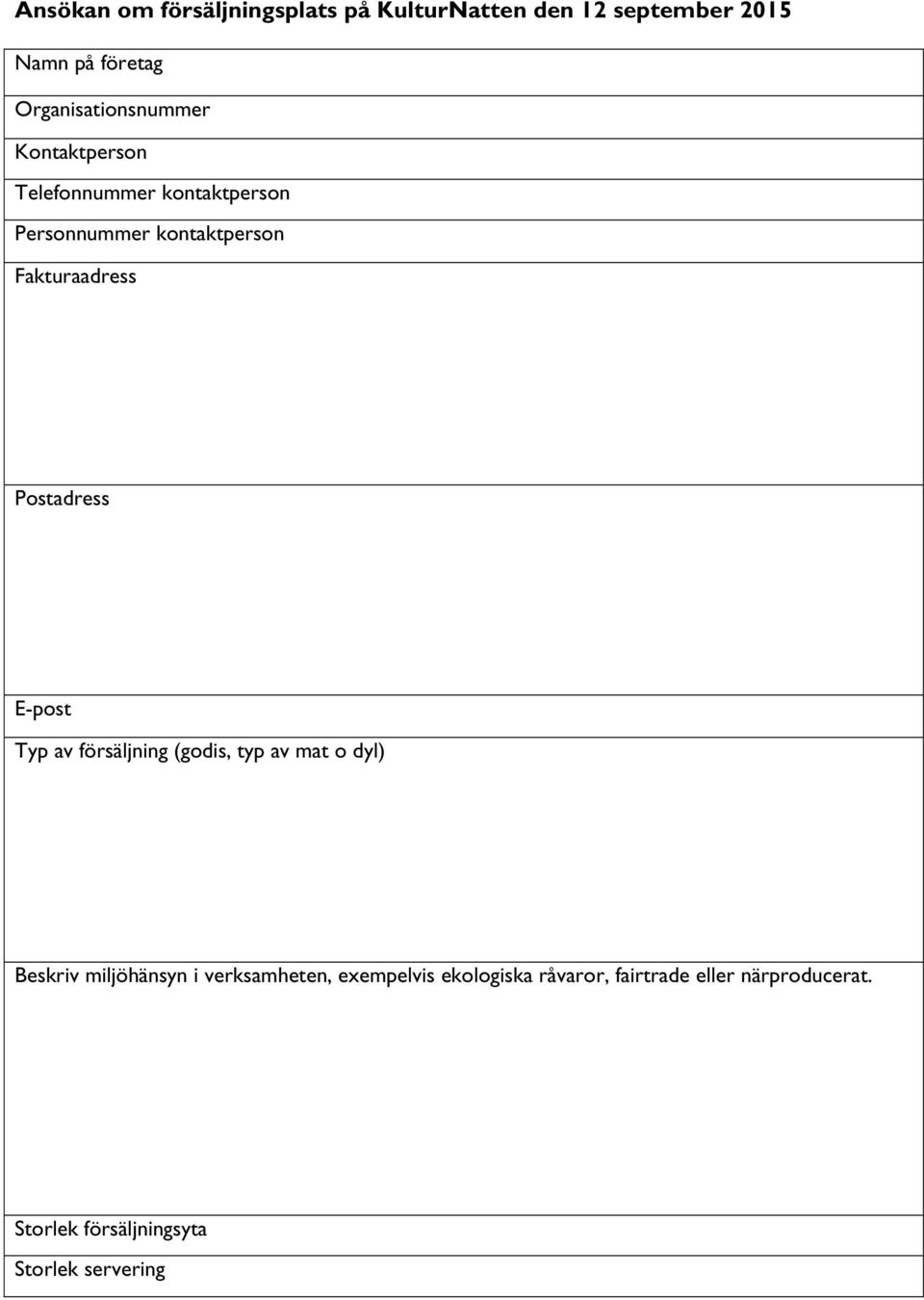 Fakturaadress Postadress E-post Typ av försäljning (godis, typ av mat o dyl) Beskriv miljöhänsyn