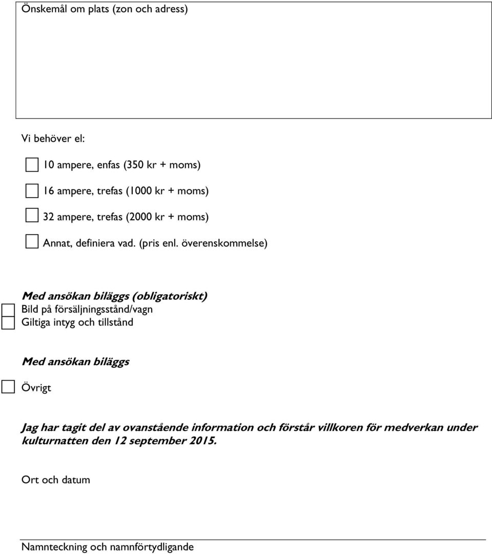 överenskommelse) Med ansökan biläggs (obligatoriskt) Bild på försäljningsstånd/vagn Giltiga intyg och tillstånd Med ansökan