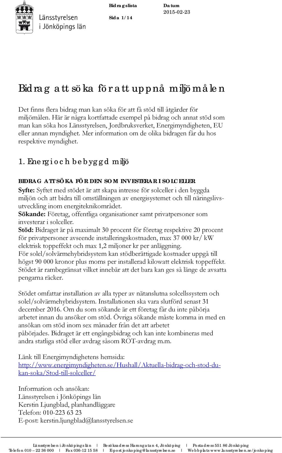 Mer information om de olika bidragen får du hos respektive myndighet. 1.