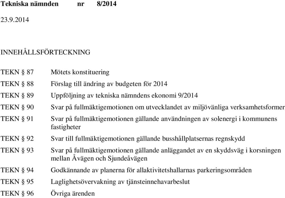 användningen av solenergi i kommunens fastigheter Svar till fullmäktigemotionen gällande busshållplatsernas regnskydd Svar på fullmäktigemotionen gällande anläggandet av