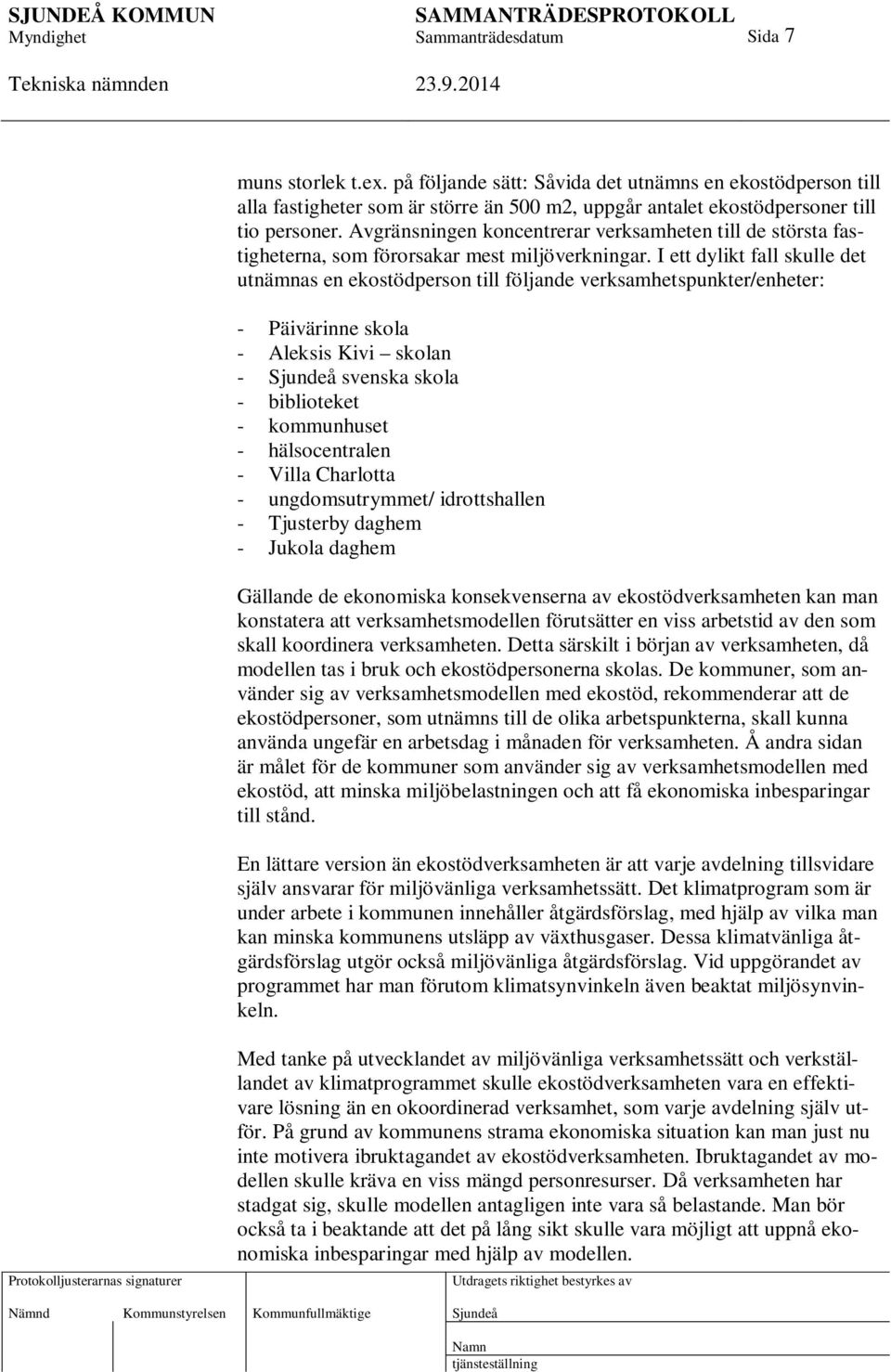 I ett dylikt fall skulle det utnämnas en ekostödperson till följande verksamhetspunkter/enheter: - Päivärinne skola - Aleksis Kivi skolan - svenska skola - biblioteket - kommunhuset - hälsocentralen