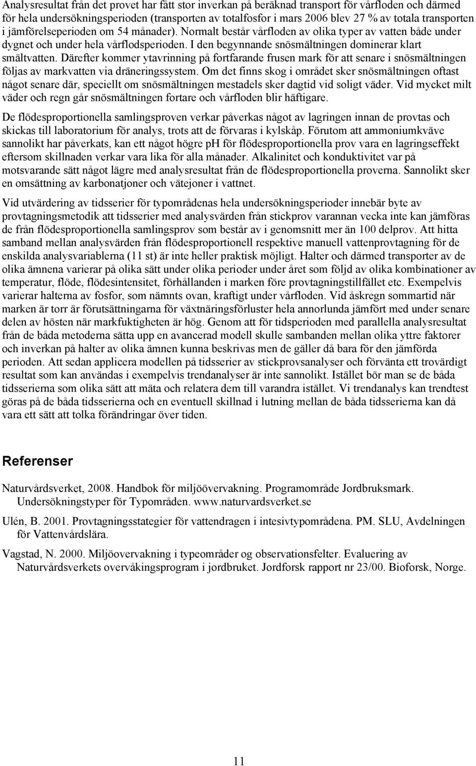 Därefter kommer ytavrinning på fortfarande frusen mark för att senare i snösmältningen följas av markvatten via dräneringssystem.