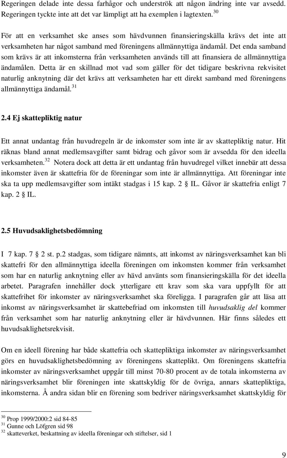 Det enda samband som krävs är att inkomsterna från verksamheten används till att finansiera de allmännyttiga ändamålen.