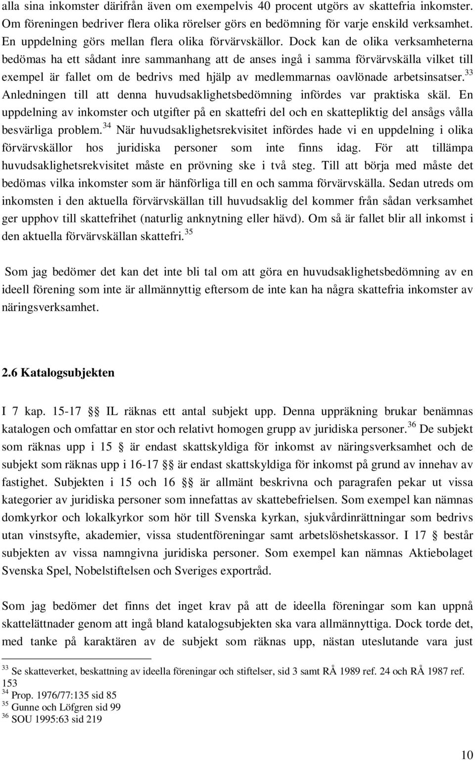 Dock kan de olika verksamheterna bedömas ha ett sådant inre sammanhang att de anses ingå i samma förvärvskälla vilket till exempel är fallet om de bedrivs med hjälp av medlemmarnas oavlönade