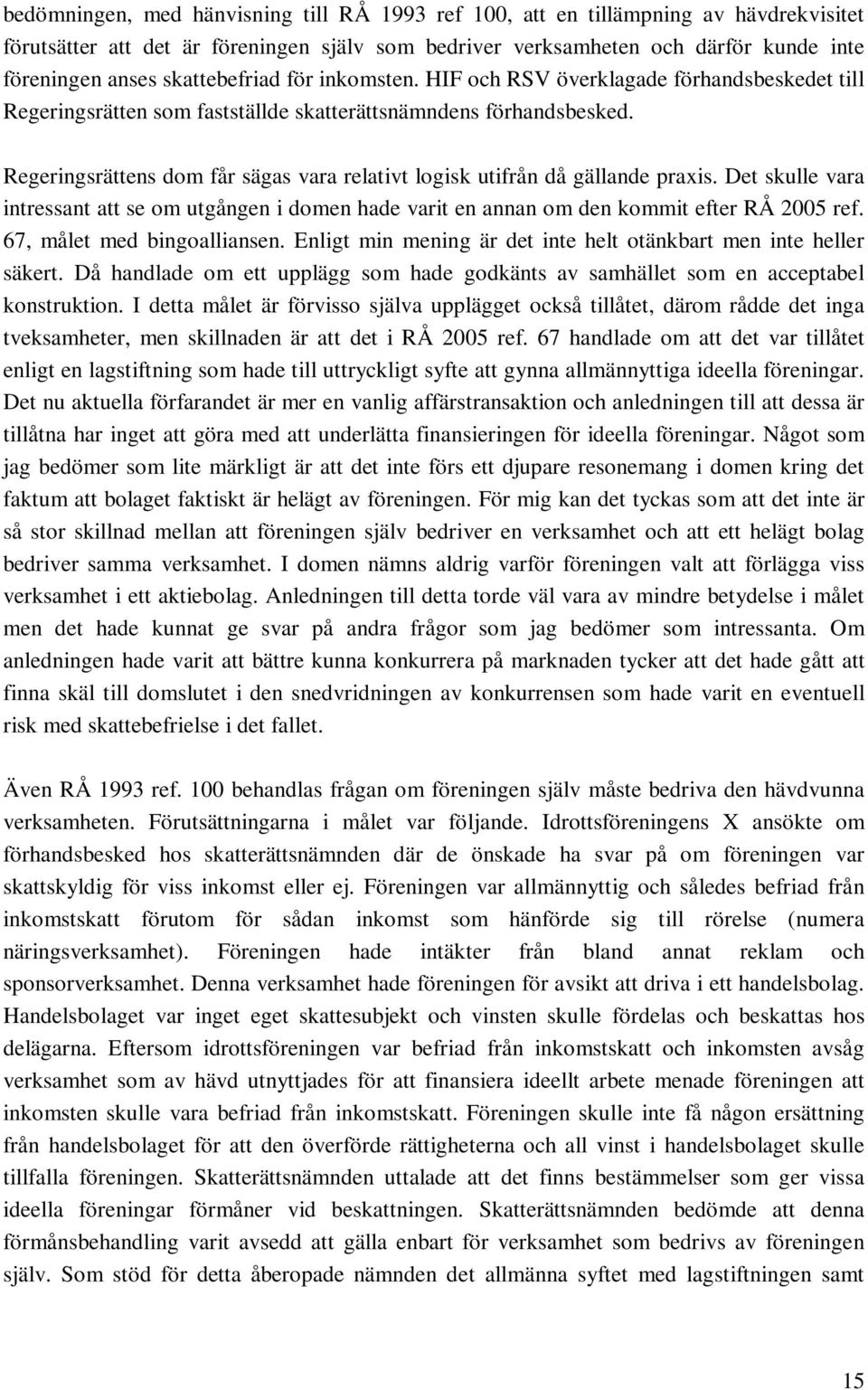 Regeringsrättens dom får sägas vara relativt logisk utifrån då gällande praxis. Det skulle vara intressant att se om utgången i domen hade varit en annan om den kommit efter RÅ 2005 ref.