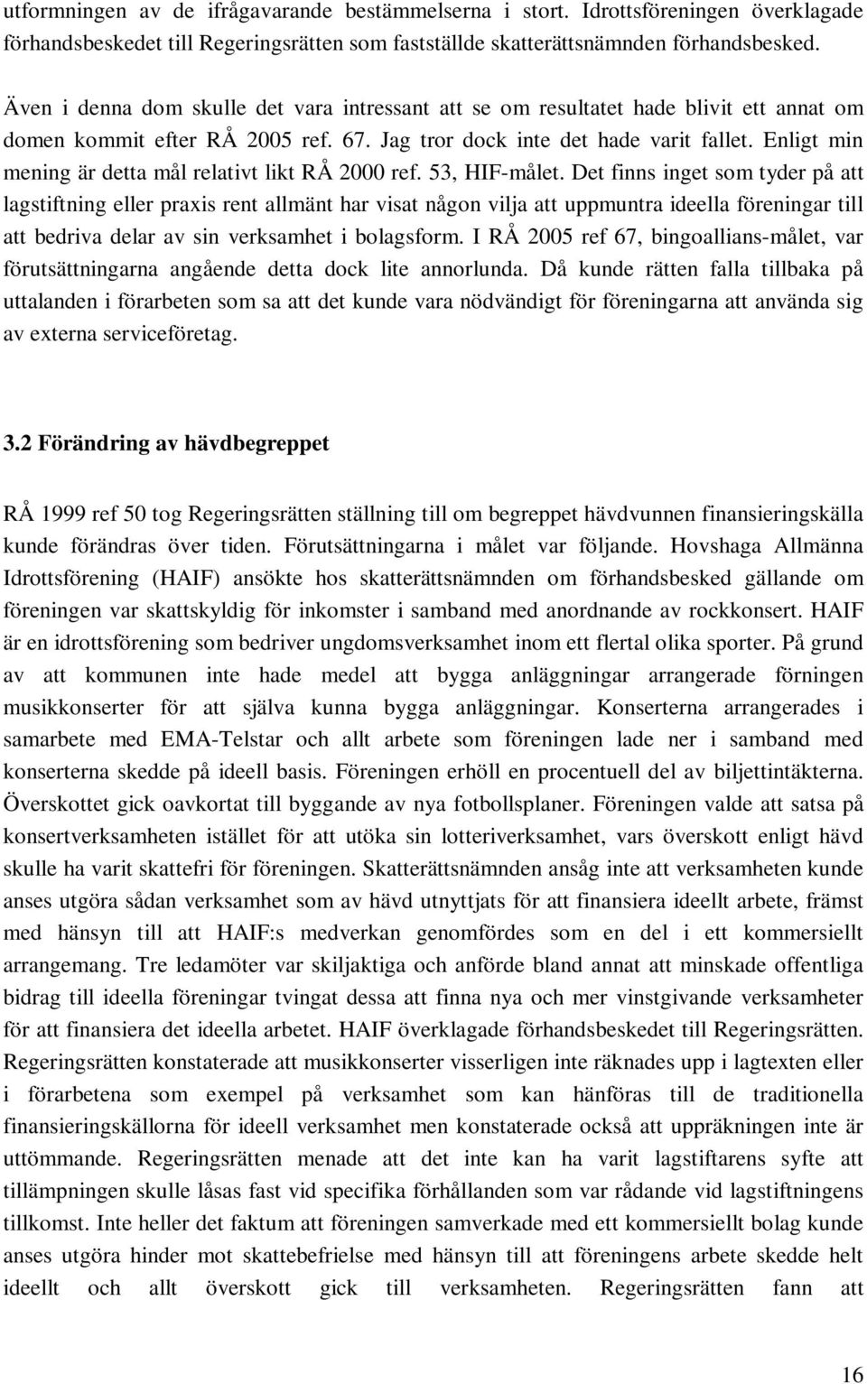 Enligt min mening är detta mål relativt likt RÅ 2000 ref. 53, HIF-målet.