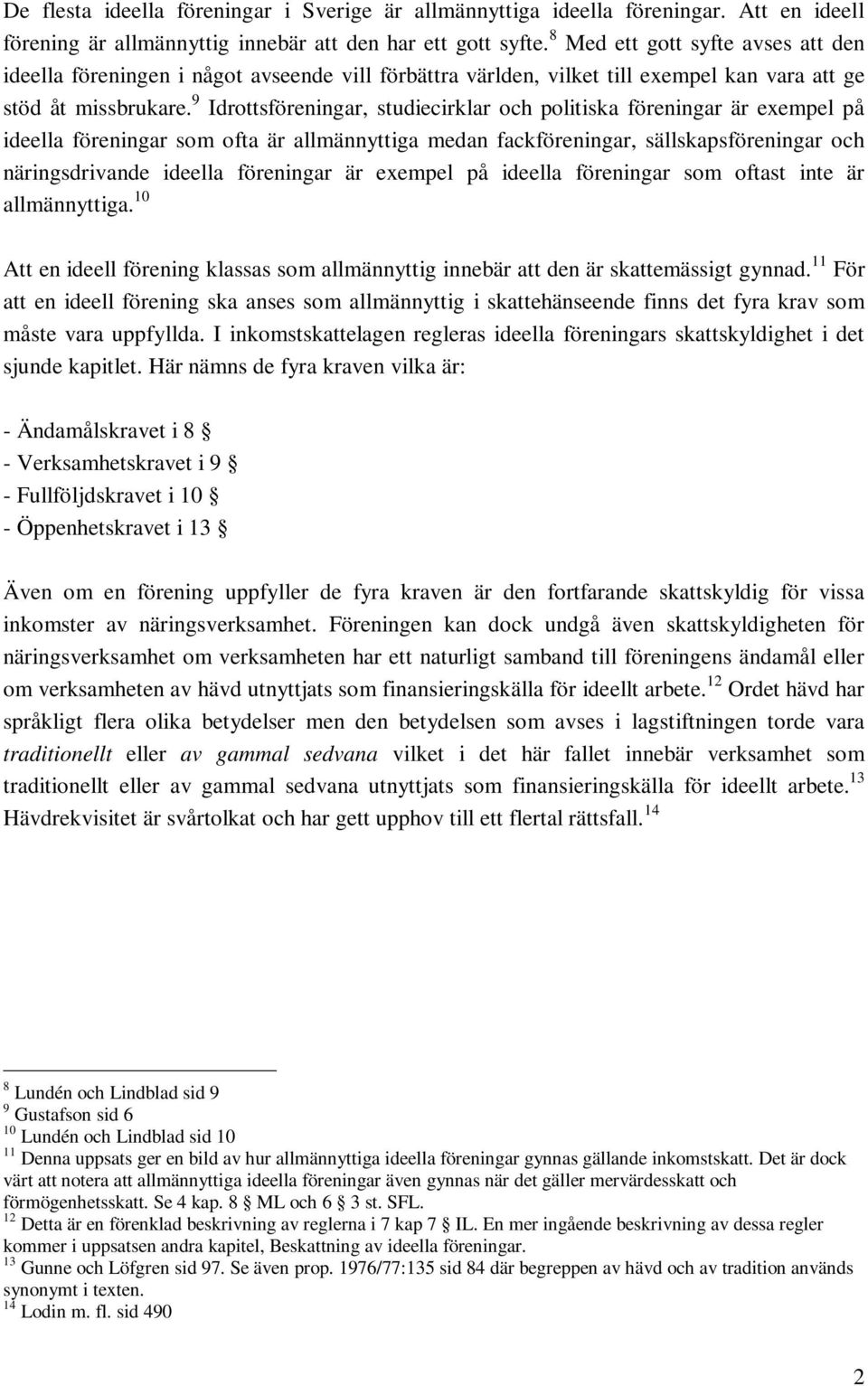 9 Idrottsföreningar, studiecirklar och politiska föreningar är exempel på ideella föreningar som ofta är allmännyttiga medan fackföreningar, sällskapsföreningar och näringsdrivande ideella föreningar