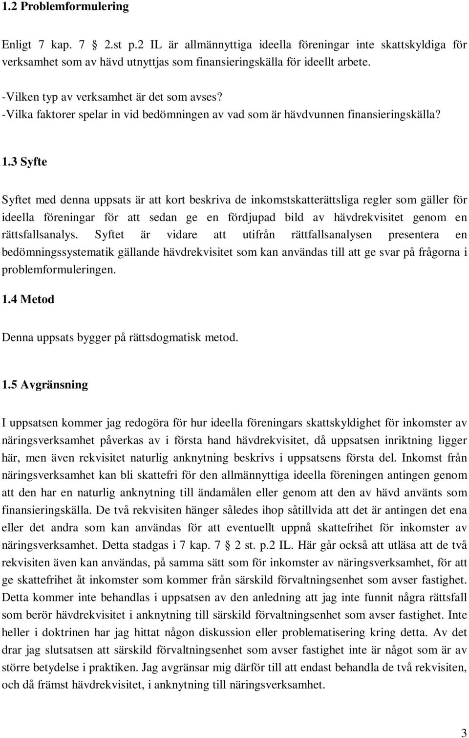 3 Syfte Syftet med denna uppsats är att kort beskriva de inkomstskatterättsliga regler som gäller för ideella föreningar för att sedan ge en fördjupad bild av hävdrekvisitet genom en rättsfallsanalys.