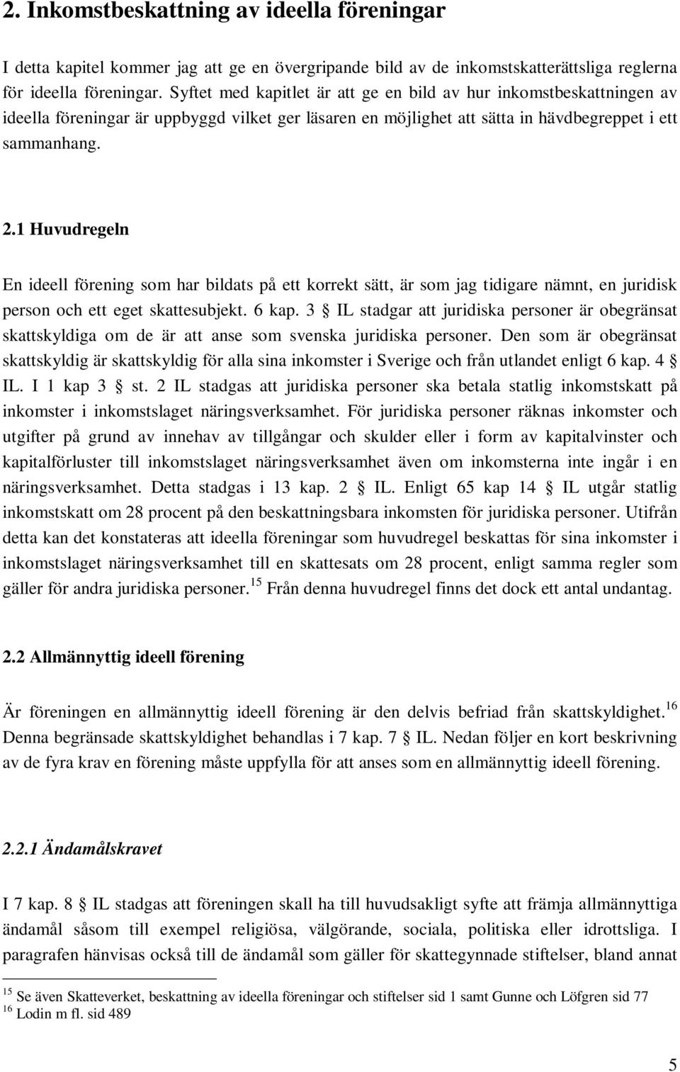 1 Huvudregeln En ideell förening som har bildats på ett korrekt sätt, är som jag tidigare nämnt, en juridisk person och ett eget skattesubjekt. 6 kap.