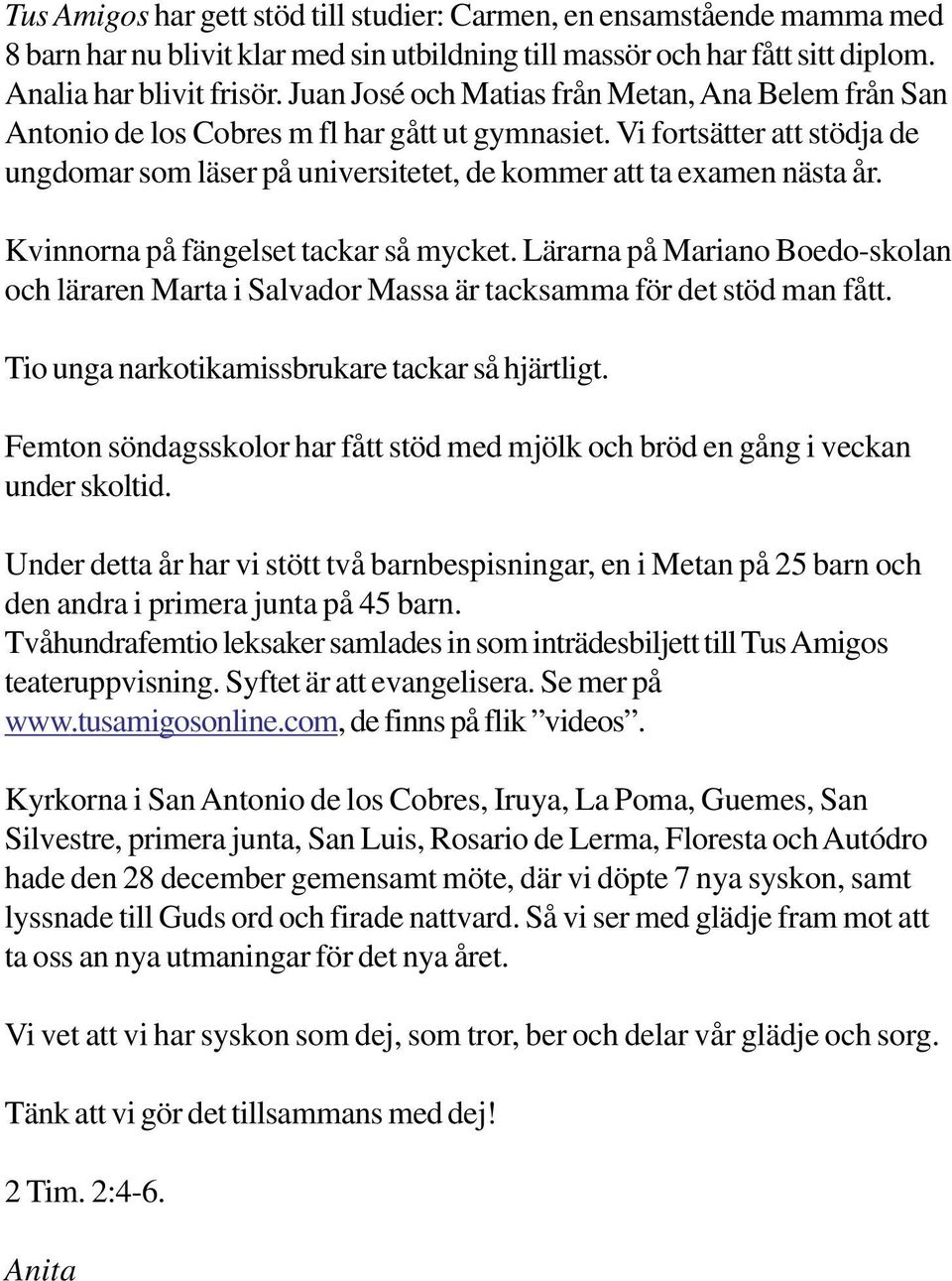 Kvinnorna på fängelset tackar så mycket. Lärarna på Mariano Boedo-skolan och läraren Marta i Salvador Massa är tacksamma för det stöd man fått. Tio unga narkotikamissbrukare tackar så hjärtligt.