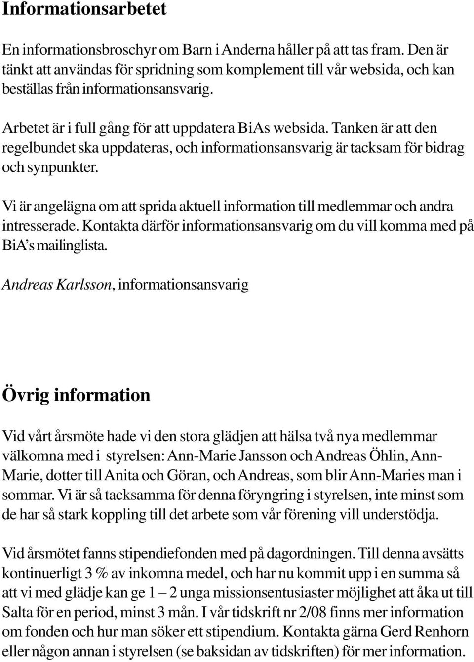 Tanken är att den regelbundet ska uppdateras, och informationsansvarig är tacksam för bidrag och synpunkter. Vi är angelägna om att sprida aktuell information till medlemmar och andra intresserade.