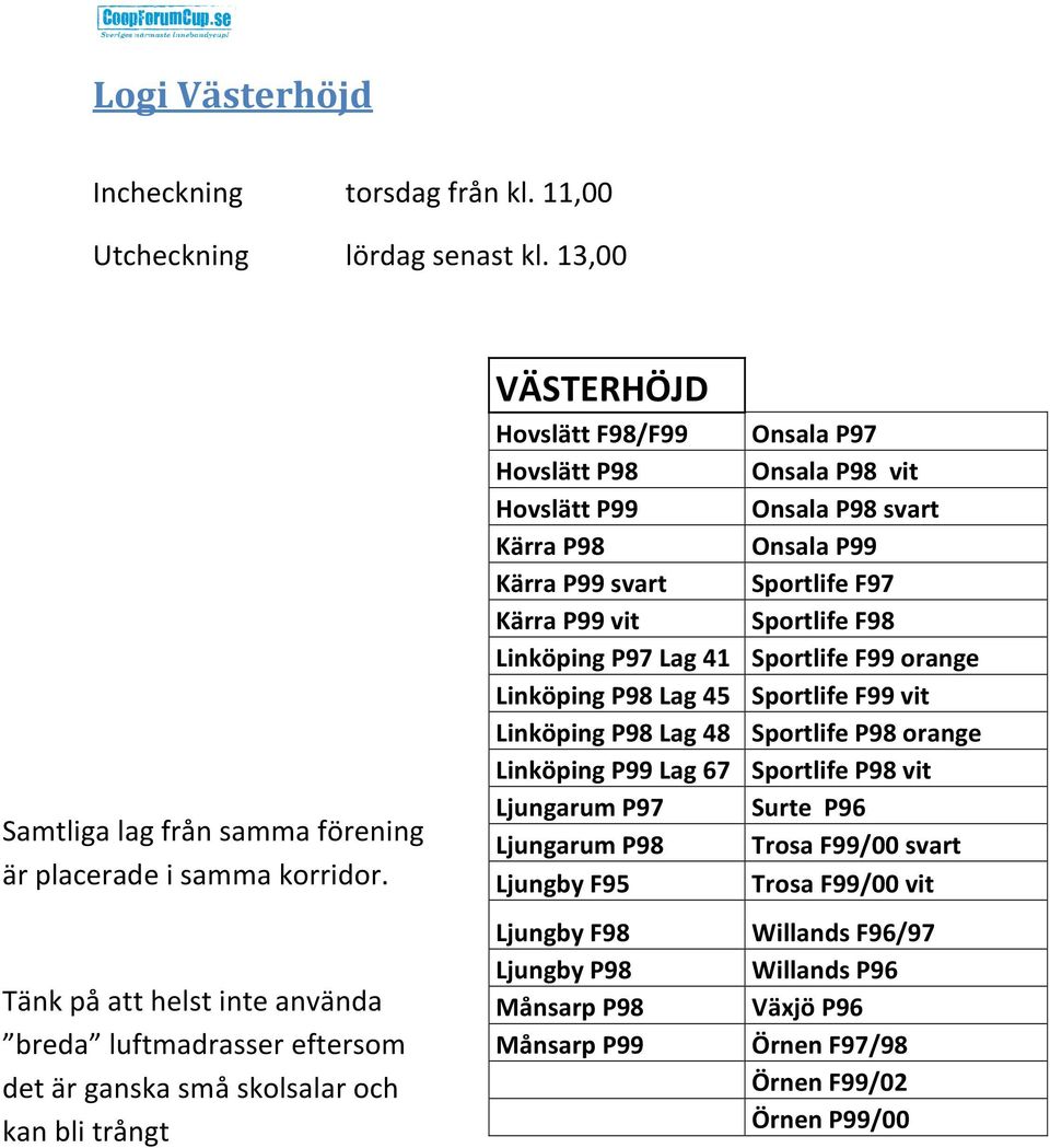 svart Kärra P98 Onsala P99 Kärra P99 svart Sportlife F97 Kärra P99 vit Sportlife F98 Linköping P97 Lag 41 Sportlife F99 orange Linköping P98 Lag 45 Sportlife F99 vit Linköping P98 Lag 48 Sportlife