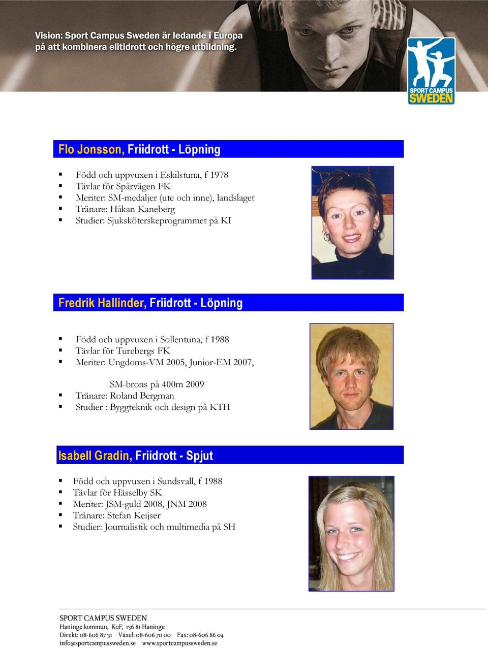 Meriter: Ungdoms-VM 2005, Junior-EM 2007, SM-brons på 400m 2009 Tränare: Roland Bergman Studier : Byggteknik och design på KTH Isabell Gradin, Friidrott -