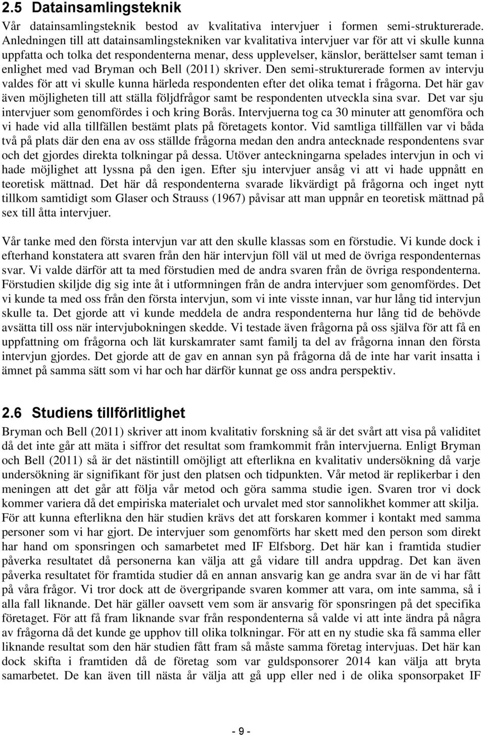 enlighet med vad Bryman och Bell (2011) skriver. Den semi-strukturerade formen av intervju valdes för att vi skulle kunna härleda respondenten efter det olika temat i frågorna.