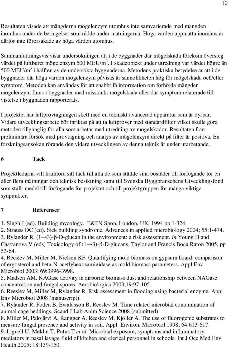Sammanfattningsvis visar undersökningen att i de byggnader där mögelskada förekom översteg värdet på luftburet mögelenzym 500 MEU/m 3.