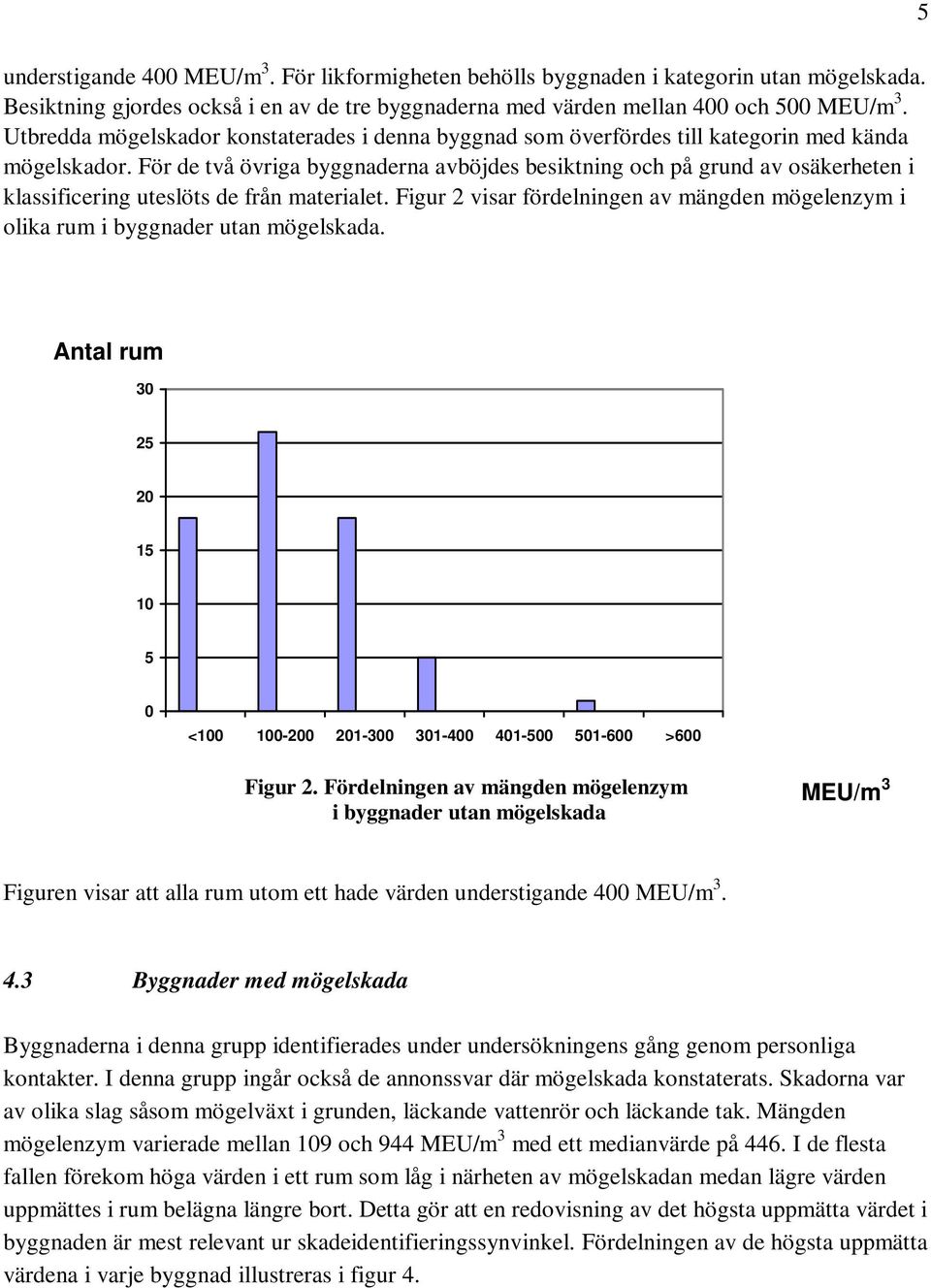 För de två övriga byggnaderna avböjdes besiktning och på grund av osäkerheten i klassificering uteslöts de från materialet.