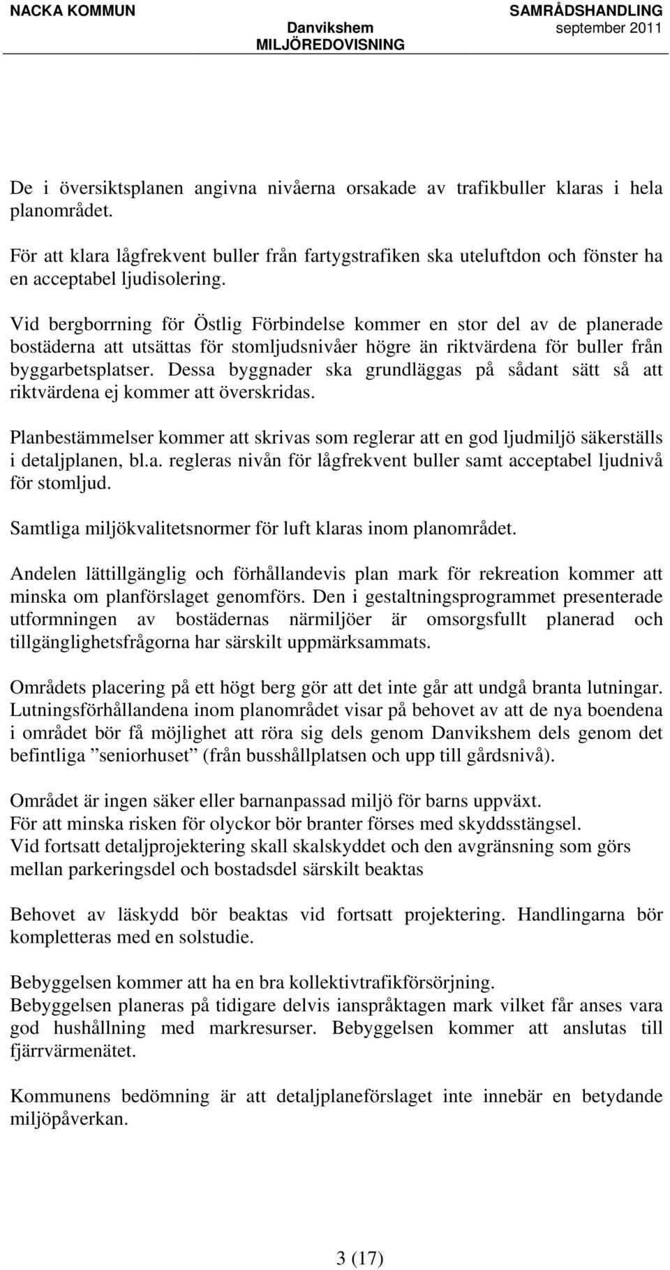 Vid bergborrning för Östlig Förbindelse kommer en stor del av de planerade bostäderna att utsättas för stomljudsnivåer högre än riktvärdena för buller från byggarbetsplatser.