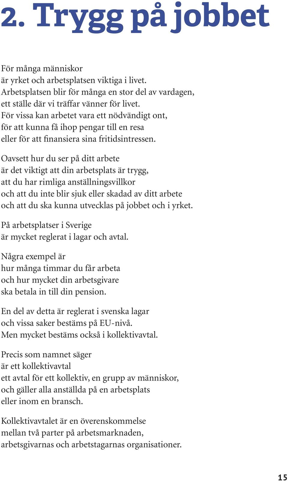 Oavsett hur du ser på ditt arbete är det viktigt att din arbetsplats är trygg, att du har rimliga anställningsvillkor och att du inte blir sjuk eller skadad av ditt arbete och att du ska kunna