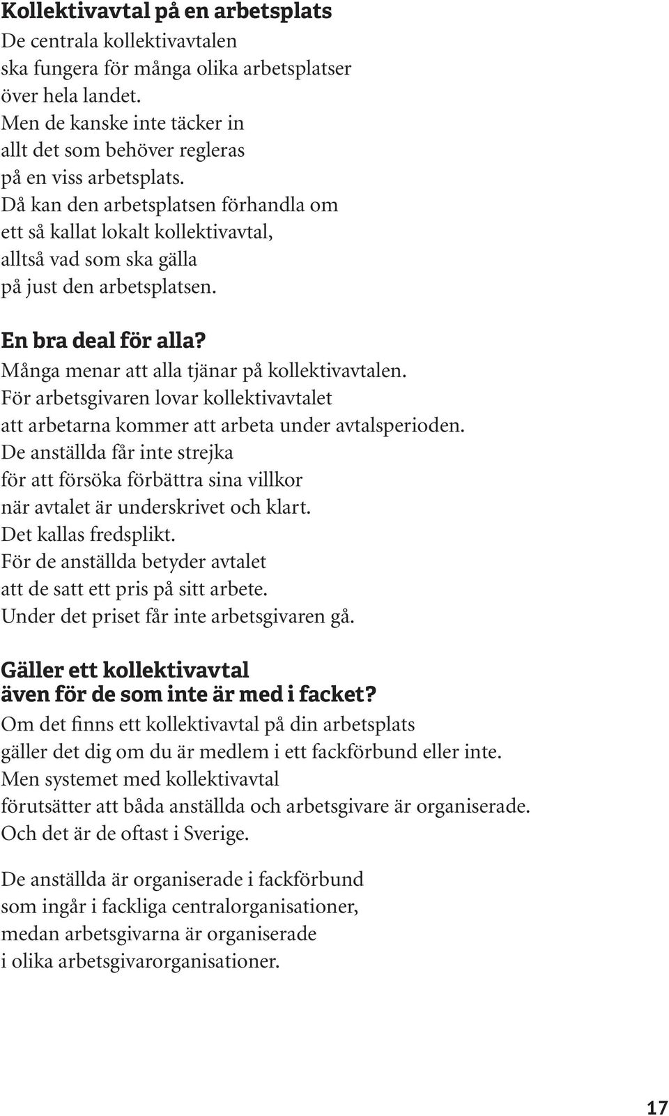 Då kan den arbetsplatsen förhandla om ett så kallat lokalt kollektivavtal, alltså vad som ska gälla på just den arbetsplatsen. En bra deal för alla? Många menar att alla tjänar på kollektivavtalen.