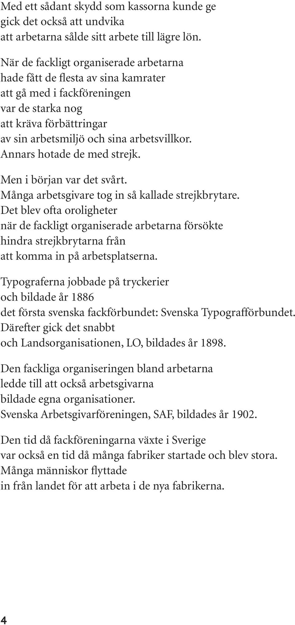 Annars hotade de med strejk. Men i början var det svårt. Många arbetsgivare tog in så kallade strejkbrytare.