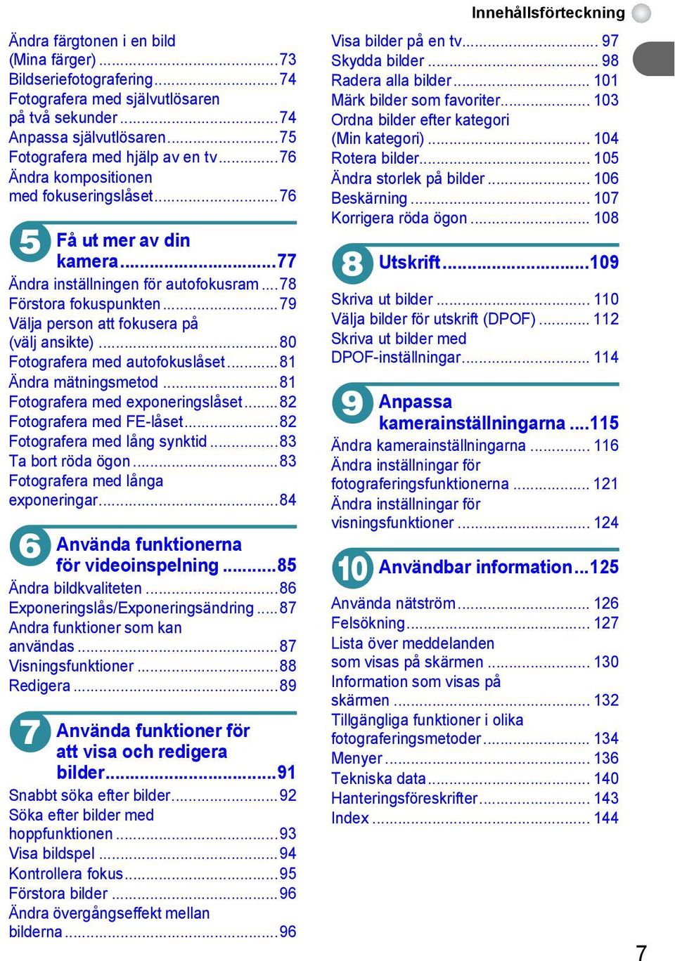 ..80 Fotografera med autofokuslåset...8 Ändra mätningsmetod...8 Fotografera med exponeringslåset...8 Fotografera med FE-låset...8 Fotografera med lång synktid...83 Ta bort röda ögon.