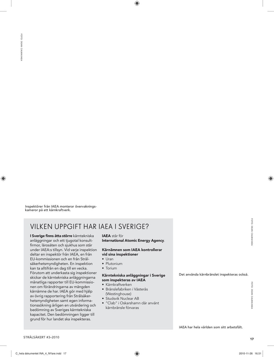 kärnämnen som Iaea kontrollerar vid sina inspektioner Uran Plutonium Torium kärntekniska anläggningar i Sverige som inspekteras av Iaea Kärnkraftverken Bränslefabriken i Västerås (Westinghouse)