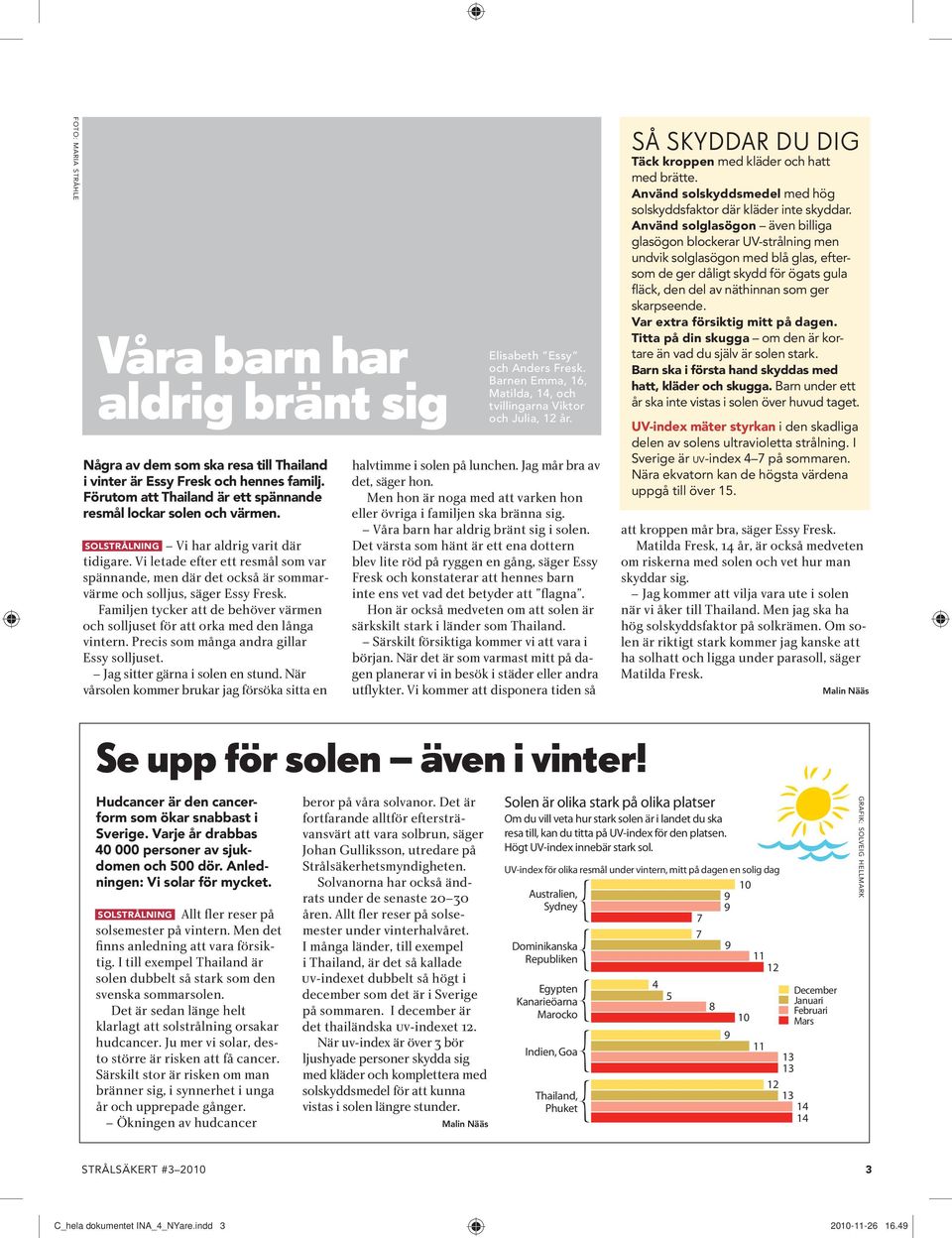 Vi letade efter ett resmål som var spännande, men där det också är sommarvärme och solljus, säger Essy Fresk. Familjen tycker att de behöver värmen och solljuset för att orka med den långa vintern.