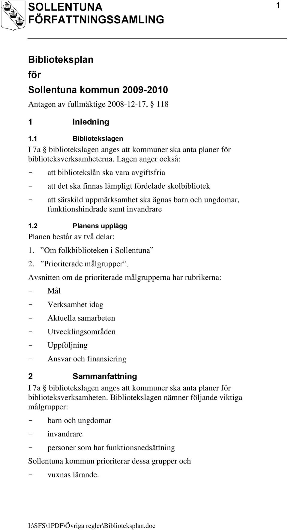 Lagen anger också: att bibliotekslån ska vara avgiftsfria att det ska finnas lämpligt fördelade skolbibliotek att särskild uppmärksamhet ska ägnas barn och ungdomar, funktionshindrade samt invandrare