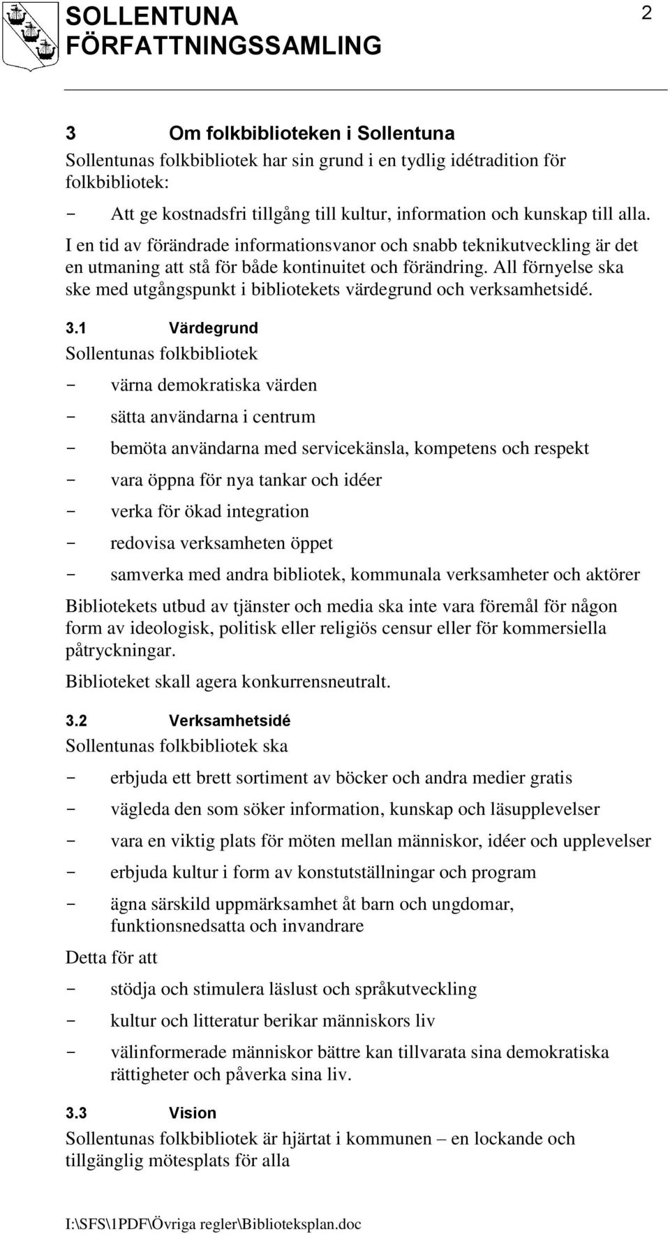 All förnyelse ska ske med utgångspunkt i bibliotekets värdegrund och verksamhetsidé. 3.