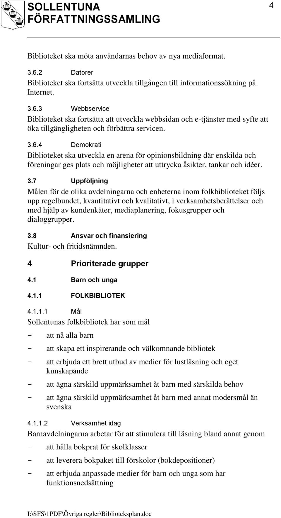 3 Webbservice Biblioteket ska fortsätta att utveckla webbsidan och e-tjänster med syfte att öka tillgängligheten och förbättra servicen. 3.6.