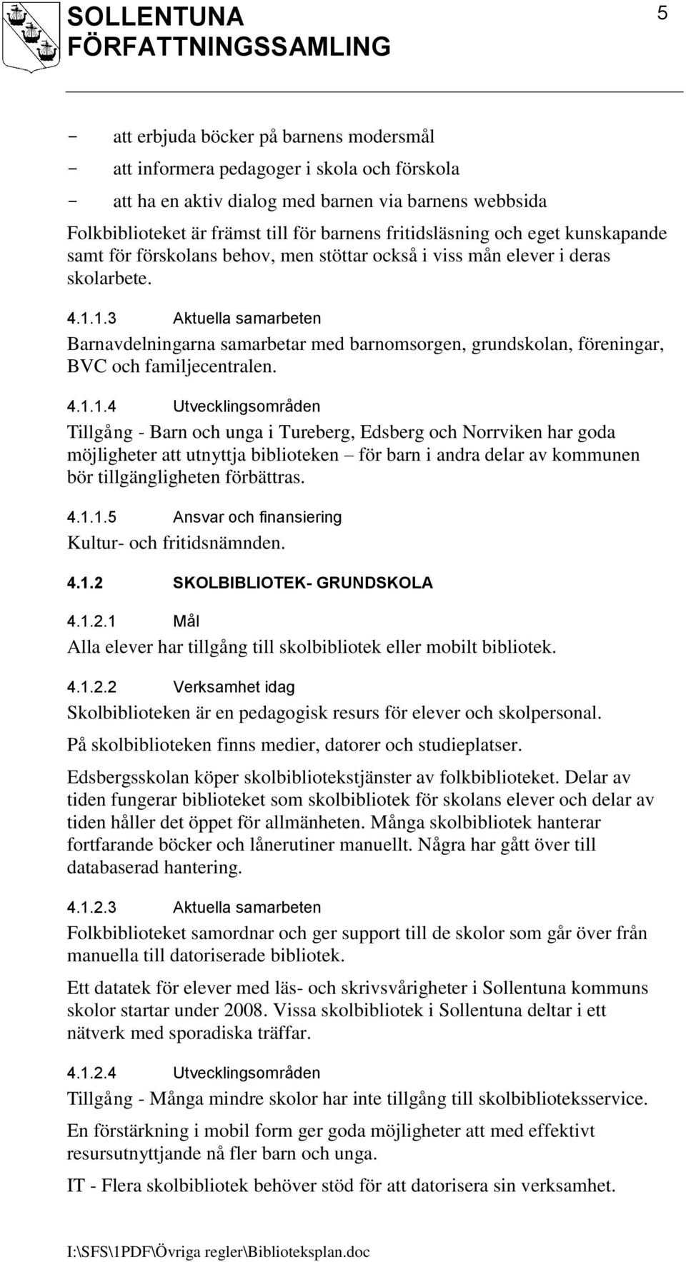 1.3 Aktuella samarbeten Barnavdelningarna samarbetar med barnomsorgen, grundskolan, föreningar, BVC och familjecentralen. 4.1.1.4 Utvecklingsområden Tillgång - Barn och unga i Tureberg, Edsberg och Norrviken har goda möjligheter att utnyttja biblioteken för barn i andra delar av kommunen bör tillgängligheten förbättras.