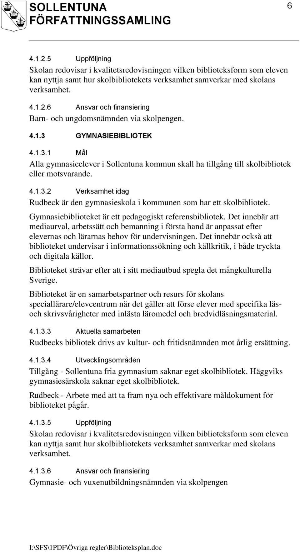 Gymnasiebiblioteket är ett pedagogiskt referensbibliotek. Det innebär att mediaurval, arbetssätt och bemanning i första hand är anpassat efter elevernas och lärarnas behov för undervisningen.