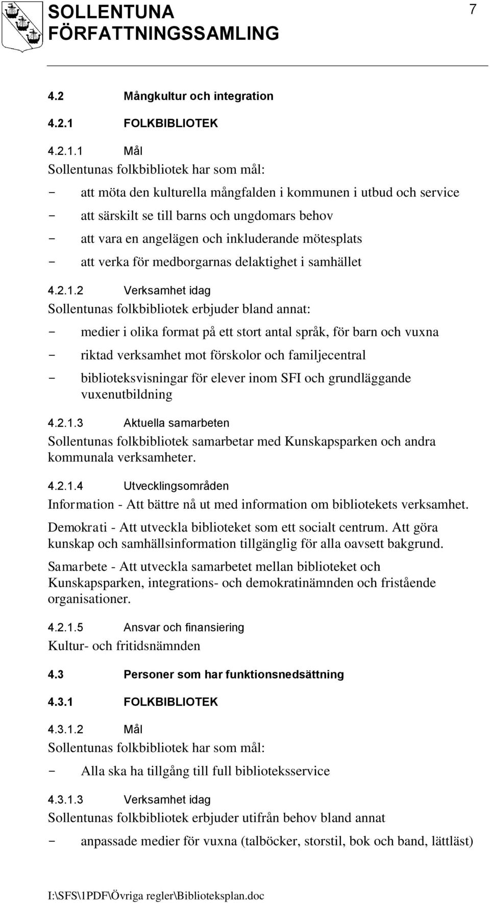 1 Mål Sollentunas folkbibliotek har som mål: att möta den kulturella mångfalden i kommunen i utbud och service att särskilt se till barns och ungdomars behov att vara en angelägen och inkluderande