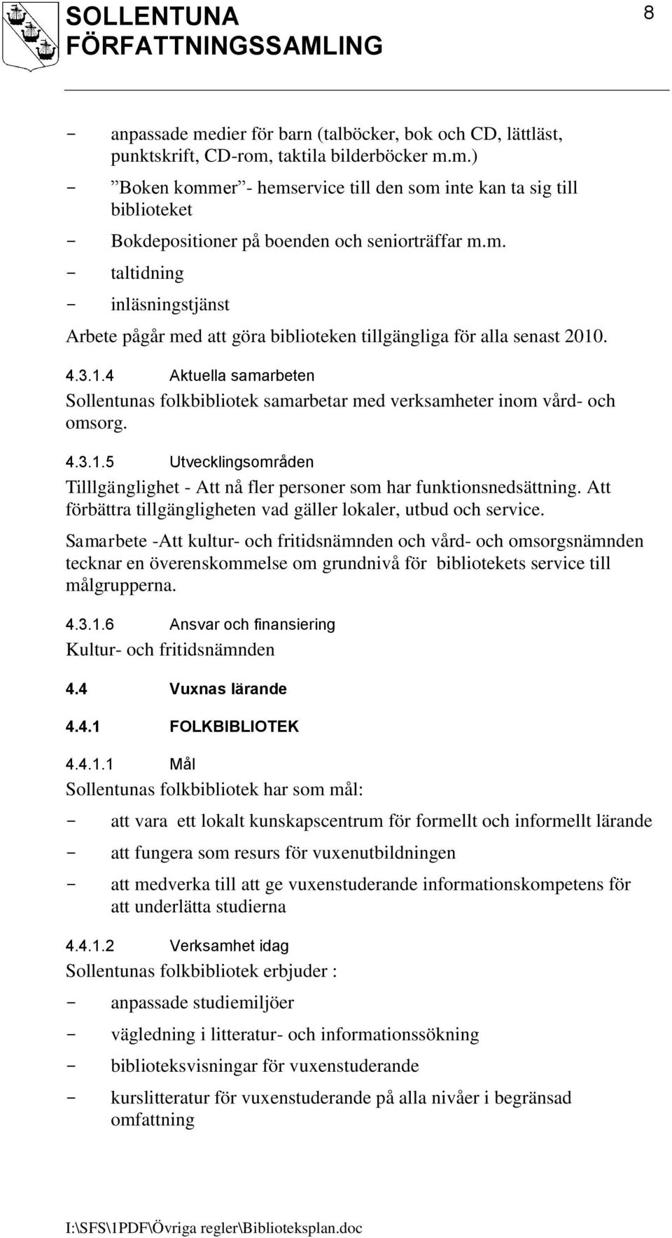 4.3.1.5 Utvecklingsområden Tilllgänglighet - Att nå fler personer som har funktionsnedsättning. Att förbättra tillgängligheten vad gäller lokaler, utbud och service.