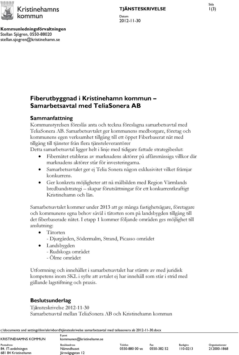 Samarbetsavtalet ger kommunens medborgare, företag och kommunens egen verksamhet tillgång till ett öppet Fiberbaserat nät med tillgång till tjänster från flera tjänsteleverantörer Detta