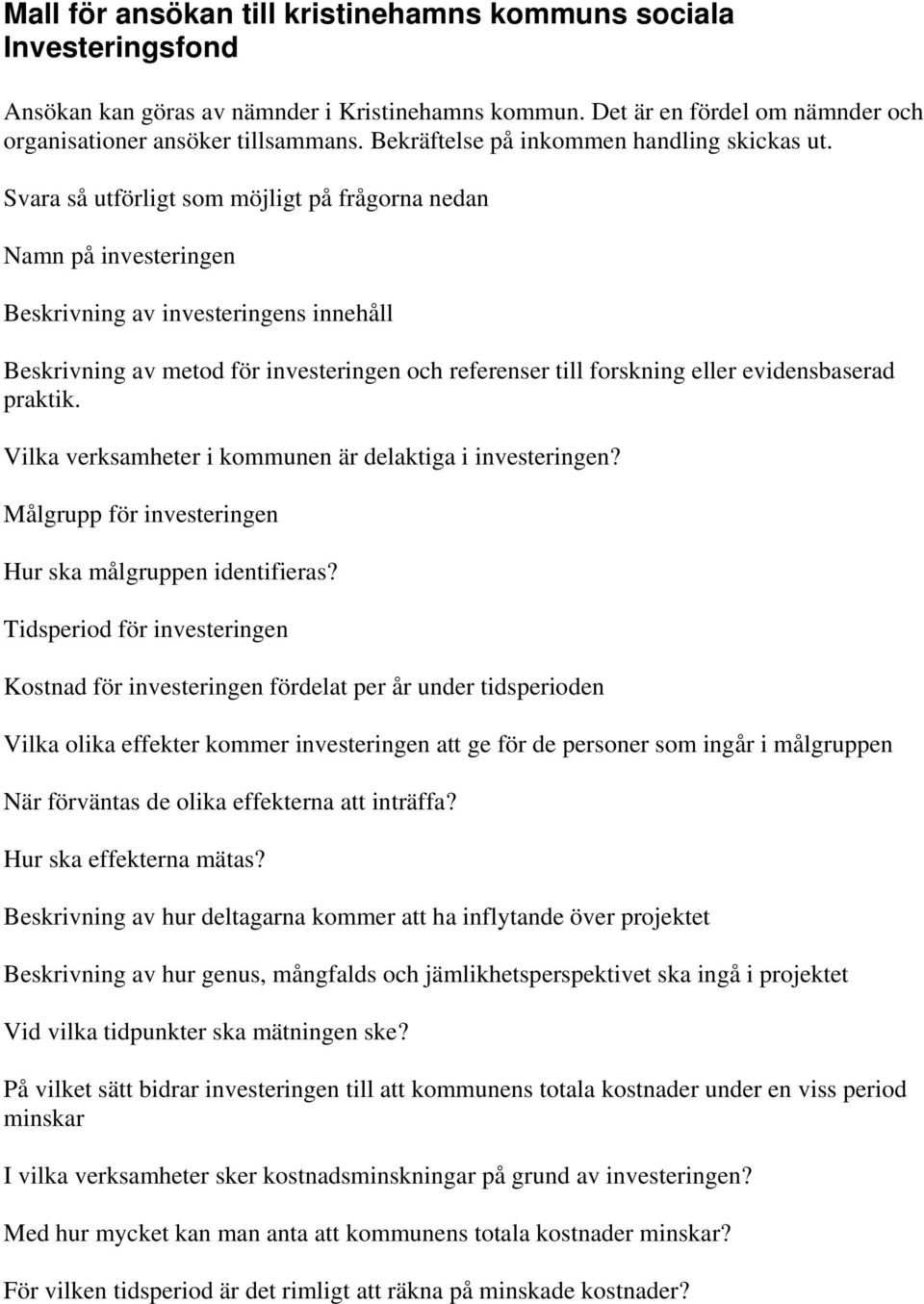 Svara så utförligt som möjligt på frågorna nedan Namn på investeringen Beskrivning av investeringens innehåll Beskrivning av metod för investeringen och referenser till forskning eller evidensbaserad