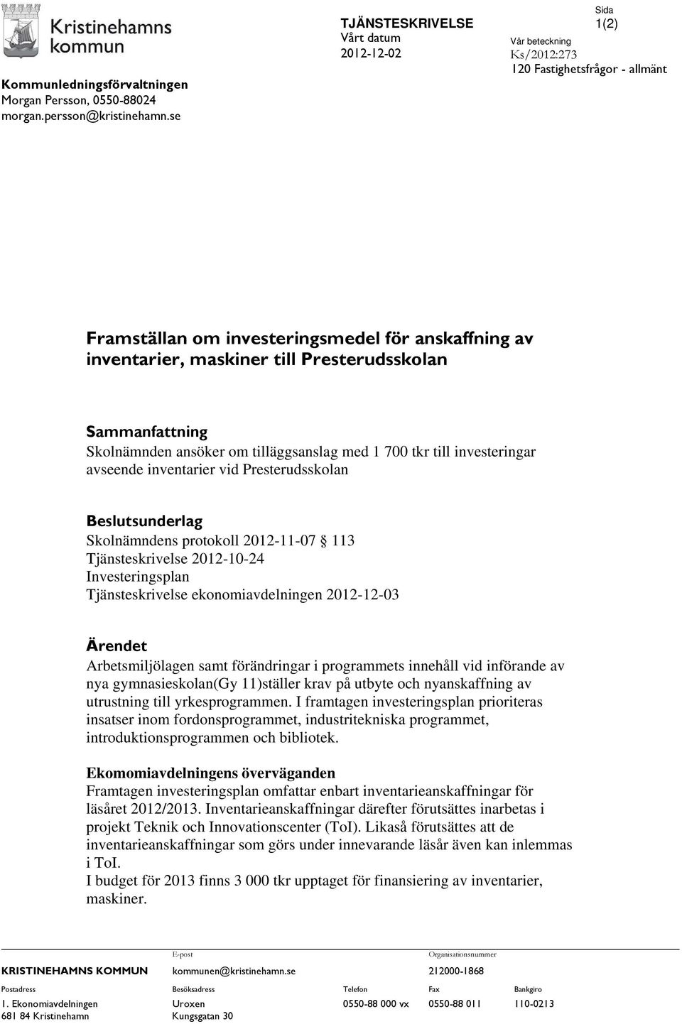 Presterudsskolan Sammanfattning Skolnämnden ansöker om tilläggsanslag med 1 700 tkr till investeringar avseende inventarier vid Presterudsskolan Beslutsunderlag Skolnämndens protokoll 2012-11-07 113