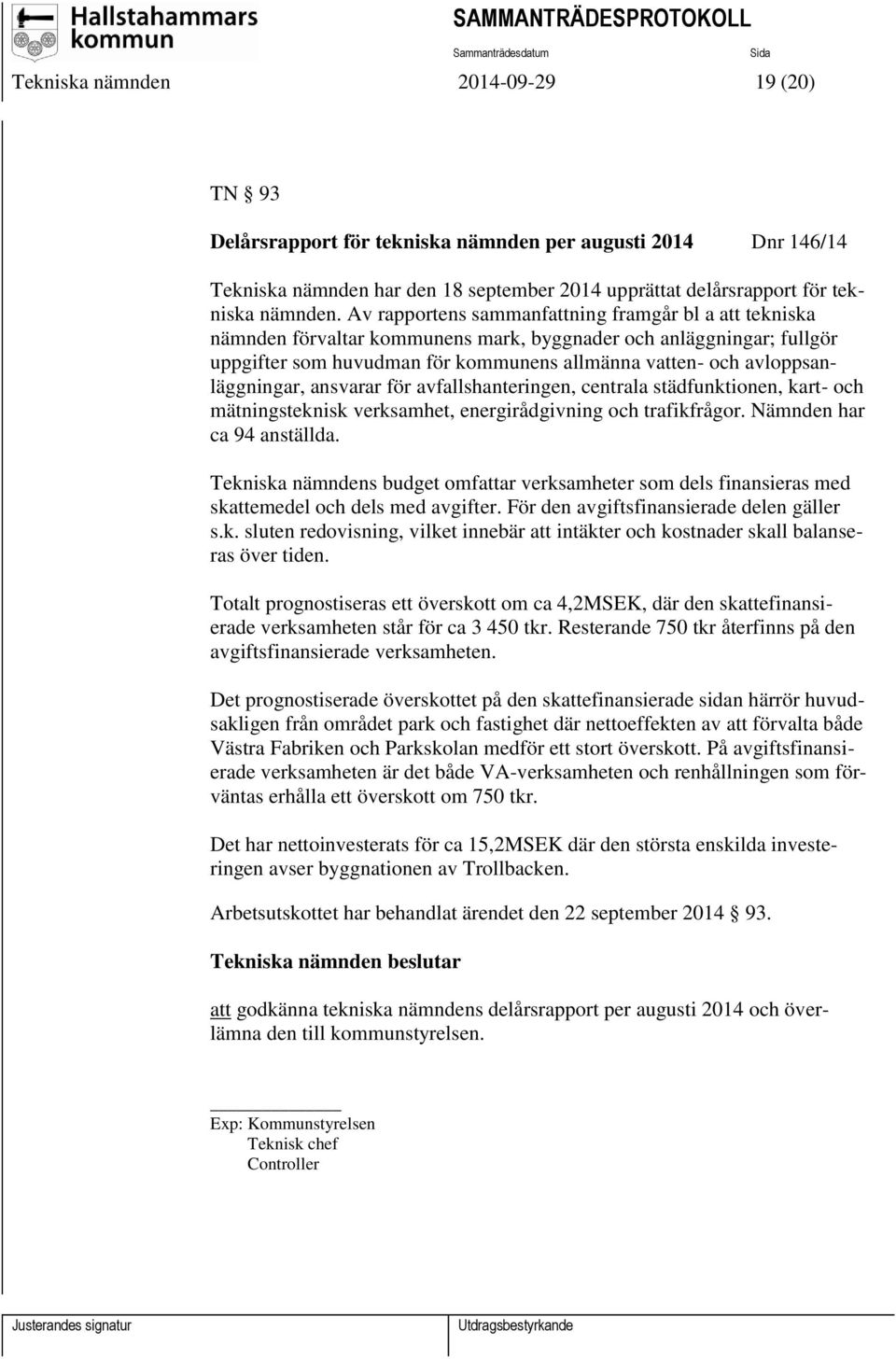 avloppsanläggningar, ansvarar för avfallshanteringen, centrala städfunktionen, kart- och mätningsteknisk verksamhet, energirådgivning och trafikfrågor. Nämnden har ca 94 anställda.